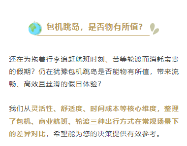 包机跳岛，是否物有所值？
还在为拖着行李追赶航班时刻、苦等轮渡而消耗宝贵的假期？仍在犹豫包机跳岛是否能物有所值，带来流畅、高效且丝滑的假日体验？
我们从灵活性、舒适度、时间成本等核心维度，整理了包机、商业航班、轮渡三种出行方式在常规场景下的差异对比，希望能为您的决策提供有效参考。