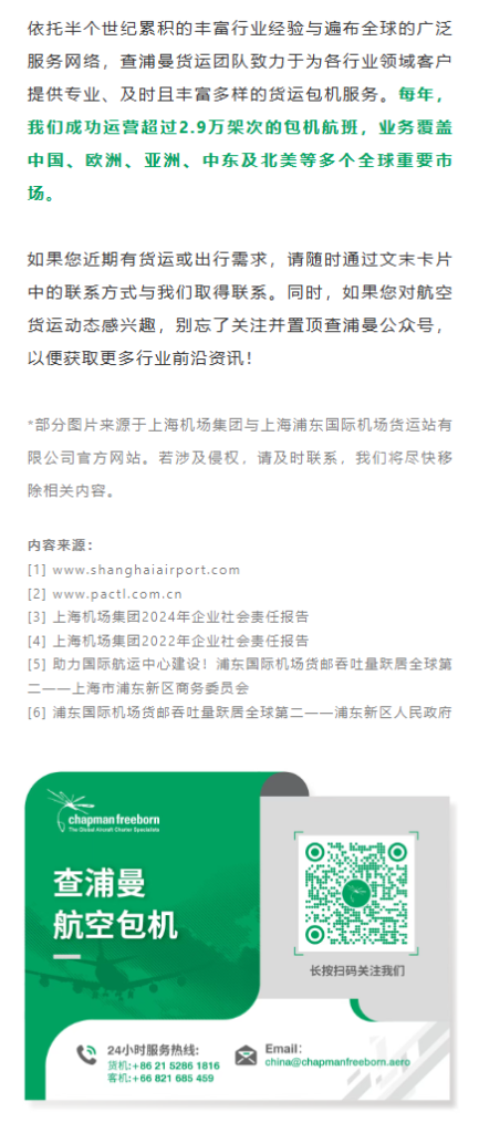 依托半个世纪累积的丰富行业经验与遍布全球的广泛服务网络，查浦曼货运团队致力于为各行业领域客户提供专业、及时且丰富多样的货运包机服务。每年，我们成功运营超过2.9万架次的包机航班，业务覆盖中国、欧洲、亚洲、中东及北美等多个全球重要市场。
如果您近期有货运或出行需求，请随时通过文末卡片中的联系方式与我们取得联系。同时，如果您对航空货运动态感兴趣，别忘了关注并置顶查浦曼公众号，以便获取更多行业前沿资讯！