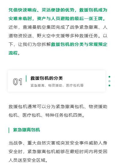 凭借快速响应、灵活便捷的优势，救援包机成为灾难来临时，资产与人员避险的最后一张王牌。近年，查浦曼航空集团完成了战争紧急撤离、人道物资投送、野火空中支援等多种救援任务。以下，让我们为您拆解救援包机的分类与常规预定流程。
救援包机通常可以分为紧急撤离包机、物资援助包机、医疗包机、特种任务包机四类。
紧急撤离包机
紧急撤离包机